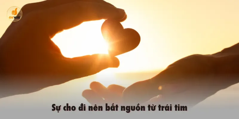 Sự cho đi nên bắt nguồn từ trái tim